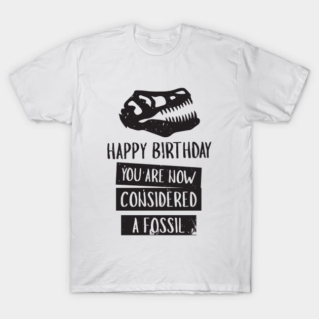 Happy Birthday You Are Now Considered A Fossil - Dinosaur T-Shirt by D3Apparels